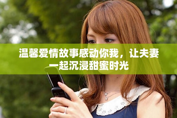 温馨爱情故事感动你我，让夫妻一起沉浸甜蜜时光