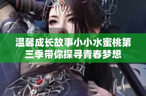 温馨成长故事小小水蜜桃第三季带你探寻青春梦想