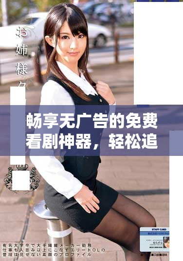 畅享无广告的免费看剧神器，轻松追剧无烦恼
