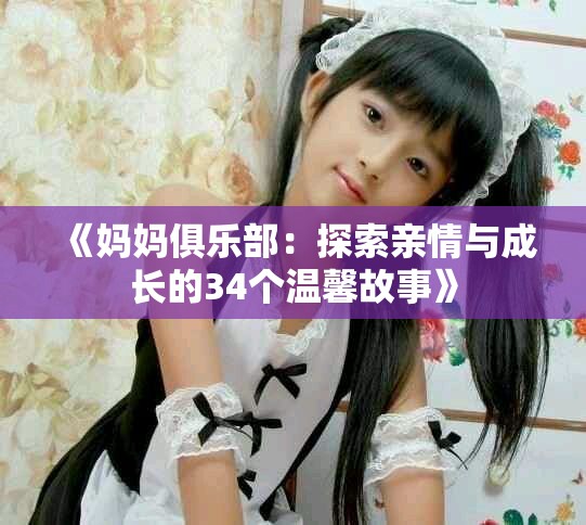 《妈妈俱乐部：探索亲情与成长的34个温馨故事》