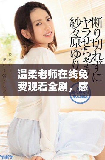 温柔老师在线免费观看全剧，感受教育的爱与温情