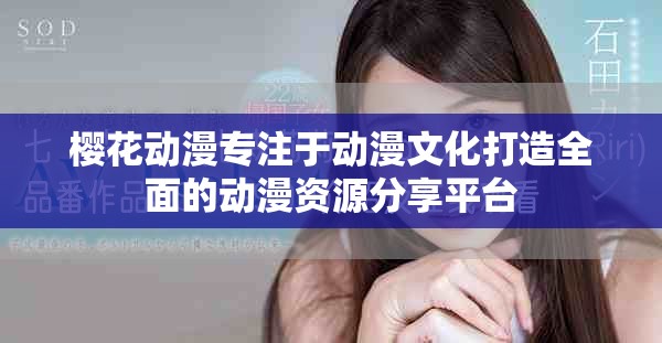 樱花动漫专注于动漫文化打造全面的动漫资源分享平台