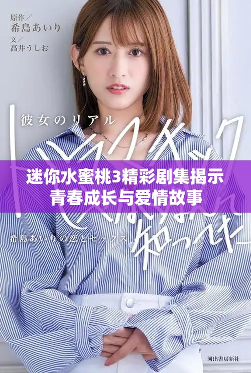迷你水蜜桃3精彩剧集揭示青春成长与爱情故事