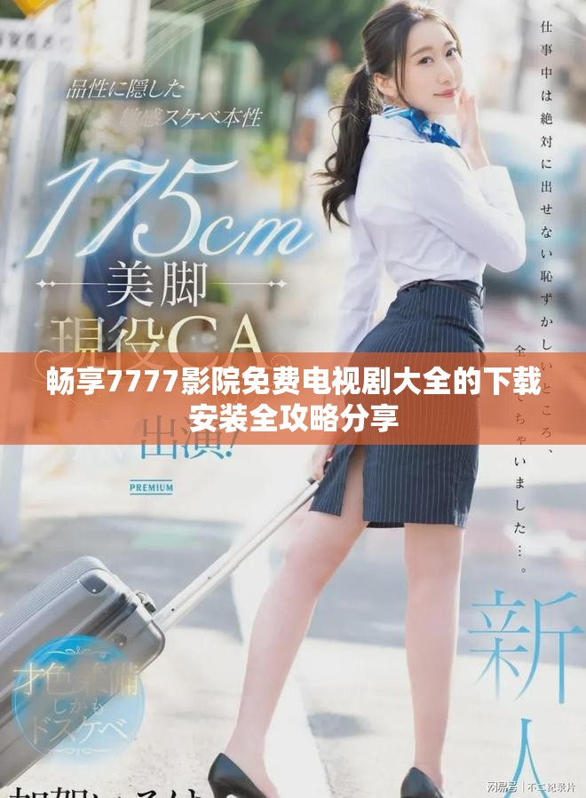 畅享7777影院免费电视剧大全的下载安装全攻略分享