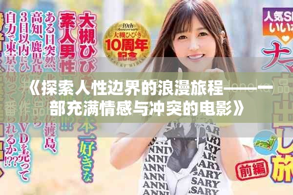 《探索人性边界的浪漫旅程——一部充满情感与冲突的电影》