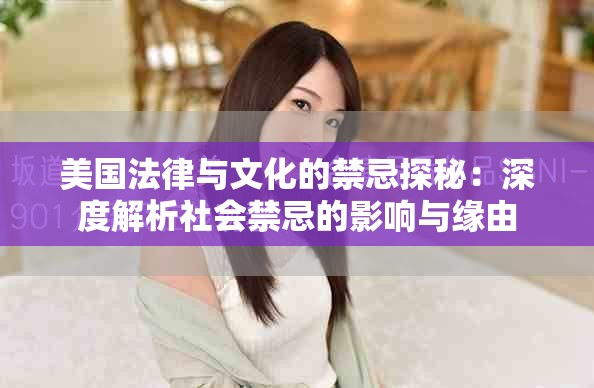 美国法律与文化的禁忌探秘：深度解析社会禁忌的影响与缘由