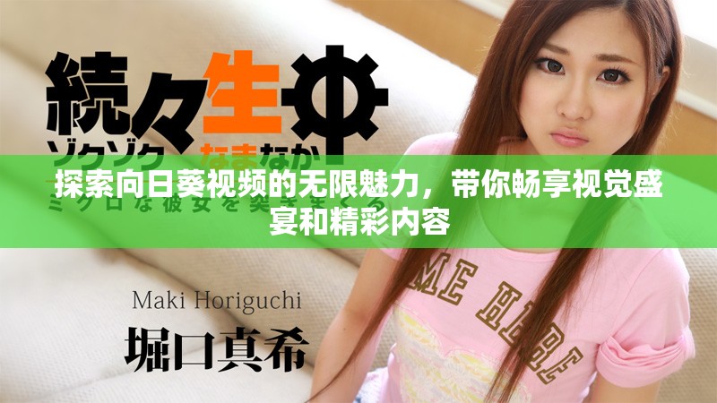 探索向日葵视频的无限魅力，带你畅享视觉盛宴和精彩内容