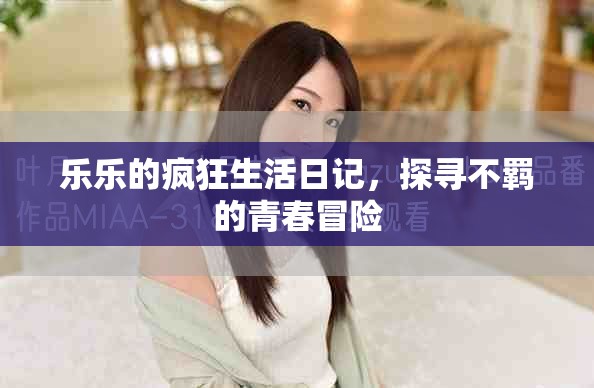 乐乐的疯狂生活日记，探寻不羁的青春冒险