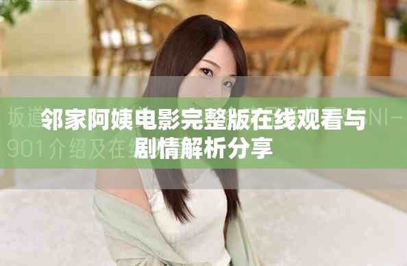 邻家阿姨电影完整版在线观看与剧情解析分享