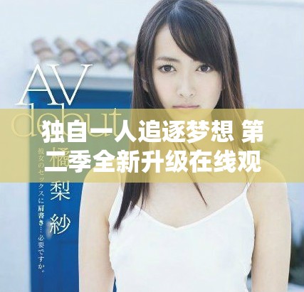 独自一人追逐梦想 第二季全新升级在线观看等你来解锁