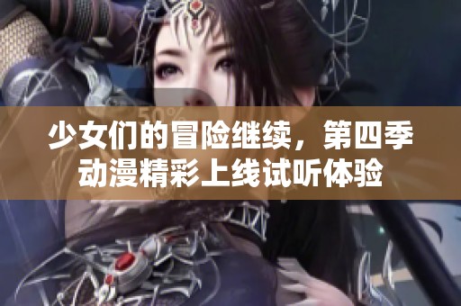 少女们的冒险继续，第四季动漫精彩上线试听体验