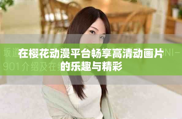 在樱花动漫平台畅享高清动画片的乐趣与精彩