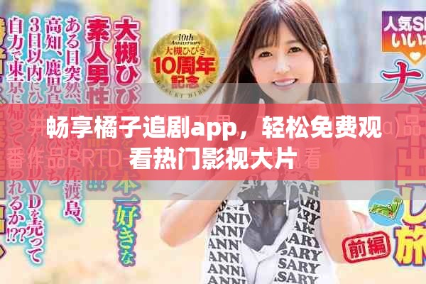 畅享橘子追剧app，轻松免费观看热门影视大片