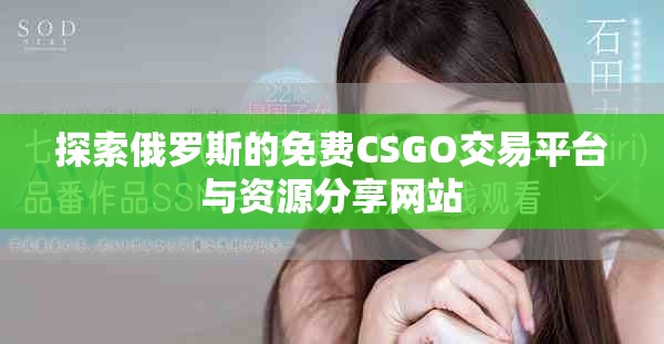 探索俄罗斯的免费CSGO交易平台与资源分享网站