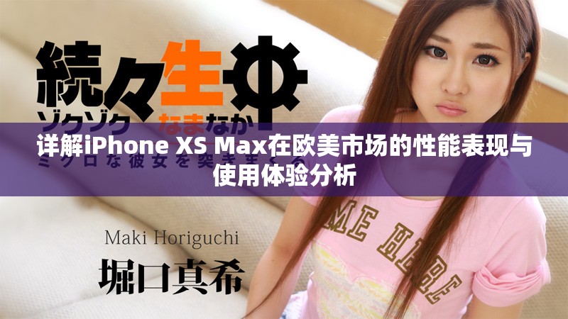 详解iPhone XS Max在欧美市场的性能表现与使用体验分析