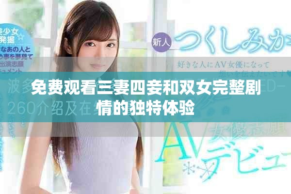 免费观看三妻四妾和双女完整剧情的独特体验