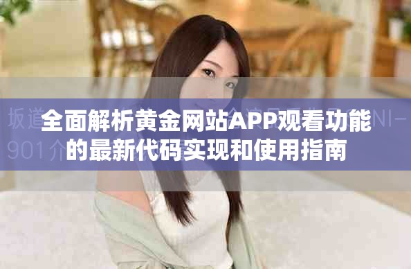 全面解析黄金网站APP观看功能的最新代码实现和使用指南