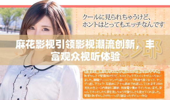 麻花影视引领影视潮流创新，丰富观众视听体验
