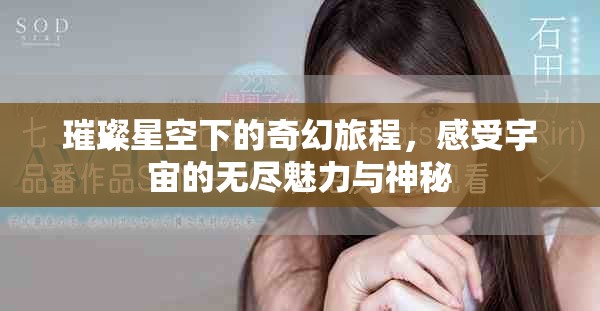 璀璨星空下的奇幻旅程，感受宇宙的无尽魅力与神秘