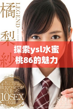 探索ysl水蜜桃86的魅力与特点，官方官网再揭秘