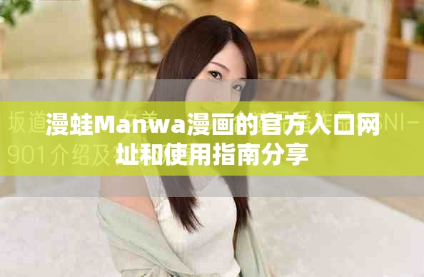 漫蛙Manwa漫画的官方入口网址和使用指南分享