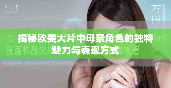 揭秘欧美大片中母亲角色的独特魅力与表现方式