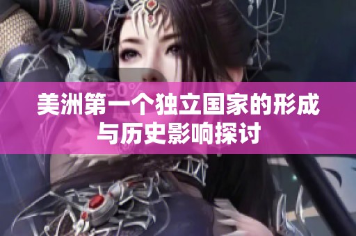 美洲第一个独立国家的形成与历史影响探讨