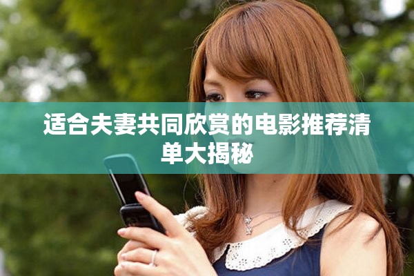 适合夫妻共同欣赏的电影推荐清单大揭秘