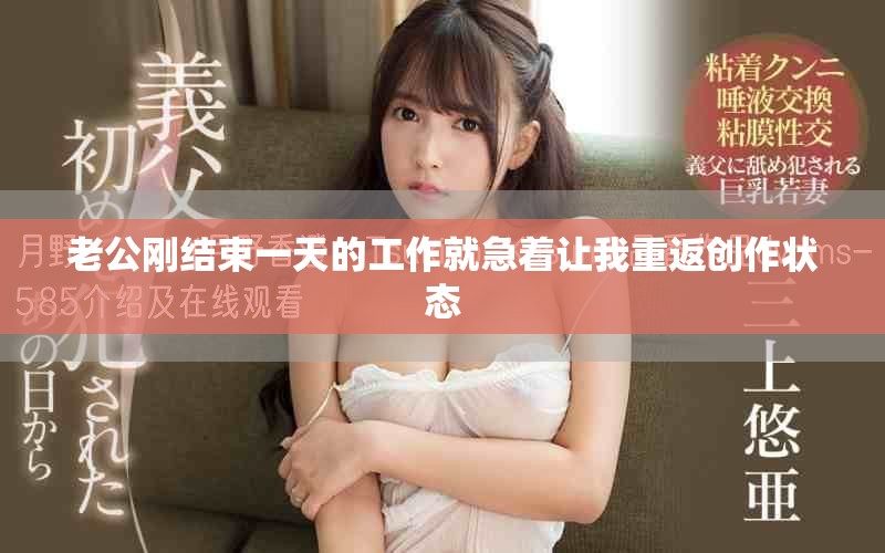 老公刚结束一天的工作就急着让我重返创作状态