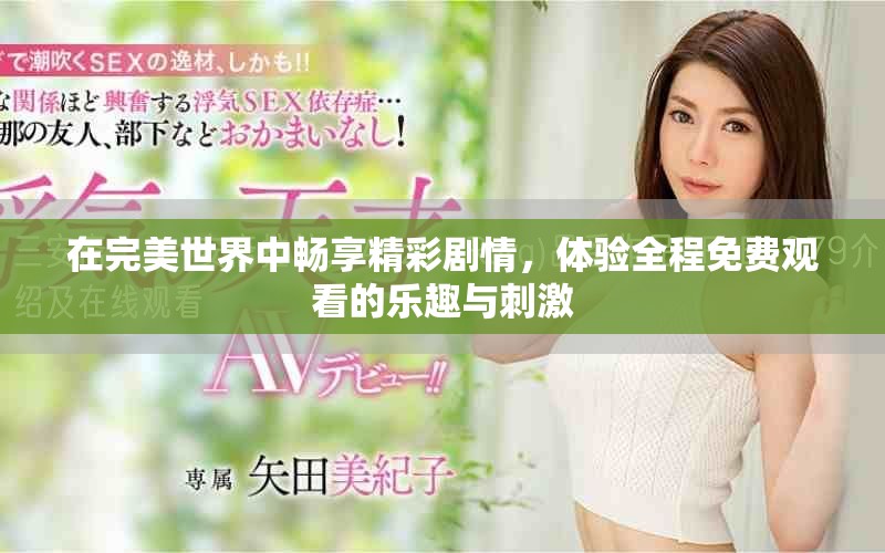 在完美世界中畅享精彩剧情，体验全程免费观看的乐趣与刺激