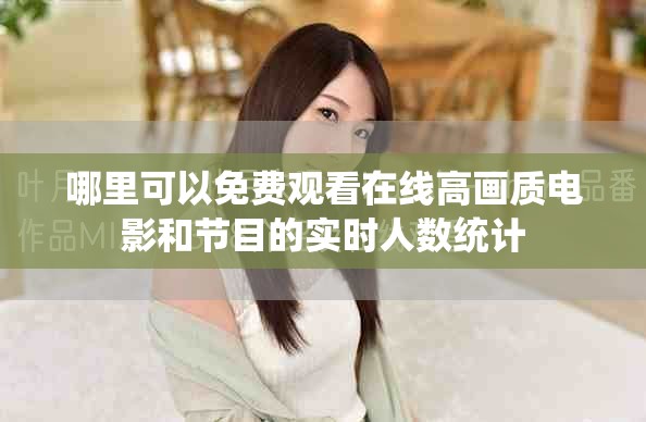 哪里可以免费观看在线高画质电影和节目的实时人数统计