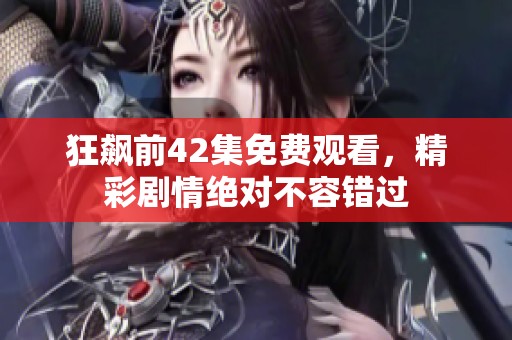 狂飙前42集免费观看，精彩剧情绝对不容错过