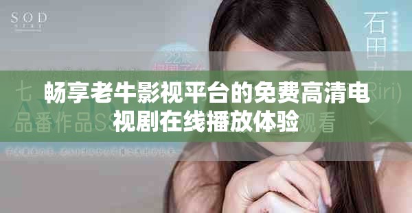 畅享老牛影视平台的免费高清电视剧在线播放体验