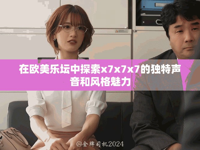 在欧美乐坛中探索x7x7x7的独特声音和风格魅力