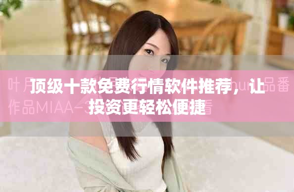 顶级十款免费行情软件推荐，让投资更轻松便捷