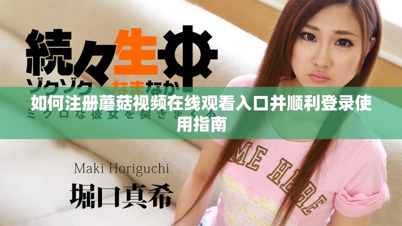 如何注册蘑菇视频在线观看入口并顺利登录使用指南
