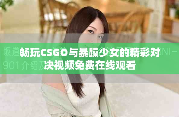 畅玩CSGO与暴躁少女的精彩对决视频免费在线观看