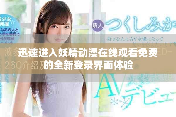迅速进入妖精动漫在线观看免费的全新登录界面体验
