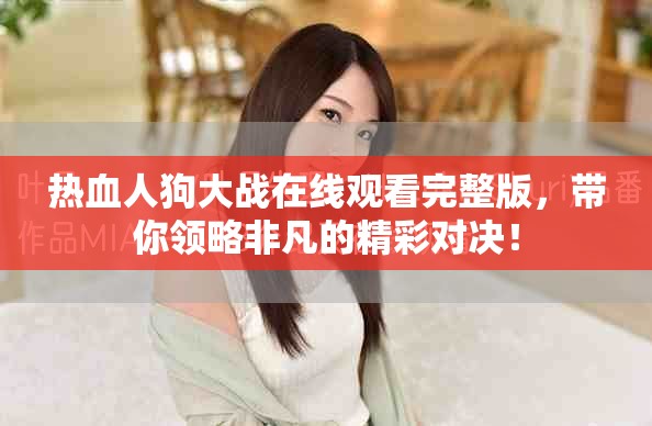 热血人狗大战在线观看完整版，带你领略非凡的精彩对决！