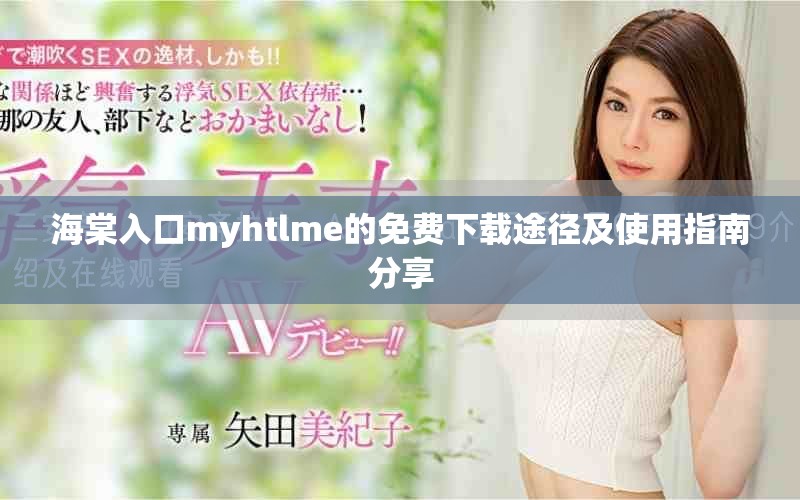 海棠入口myhtlme的免费下载途径及使用指南分享