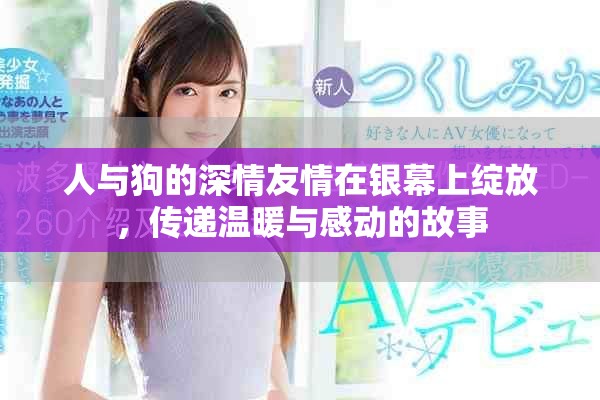 人与狗的深情友情在银幕上绽放，传递温暖与感动的故事