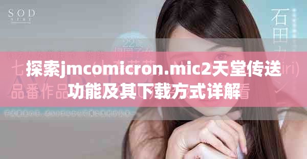 探索jmcomicron.mic2天堂传送功能及其下载方式详解