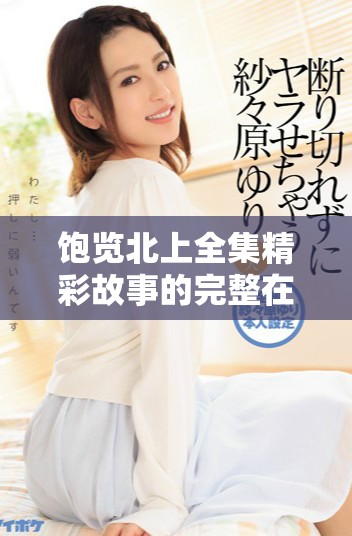 饱览北上全集精彩故事的完整在线观看方法分享