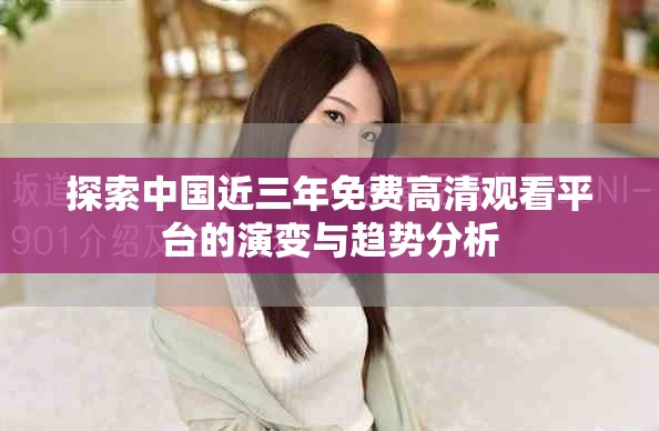探索中国近三年免费高清观看平台的演变与趋势分析