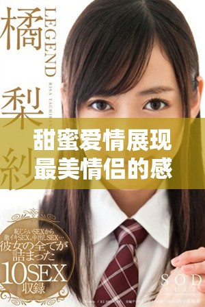 甜蜜爱情展现最美情侣的感人故事与精彩时刻