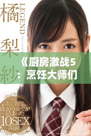 《厨房激战5：烹饪大师们在火热竞争中大展身手的精彩对决》