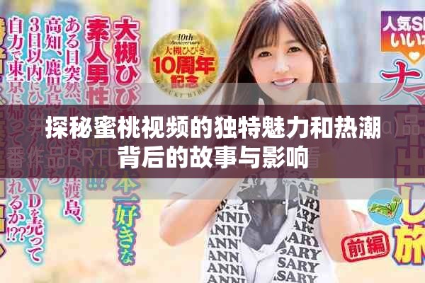 探秘蜜桃视频的独特魅力和热潮背后的故事与影响