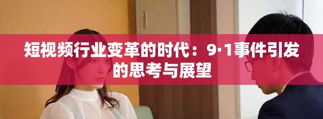 短视频行业变革的时代：9·1事件引发的思考与展望