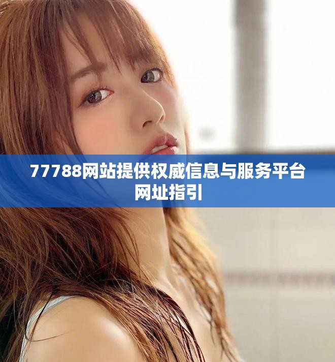 77788网站提供权威信息与服务平台网址指引