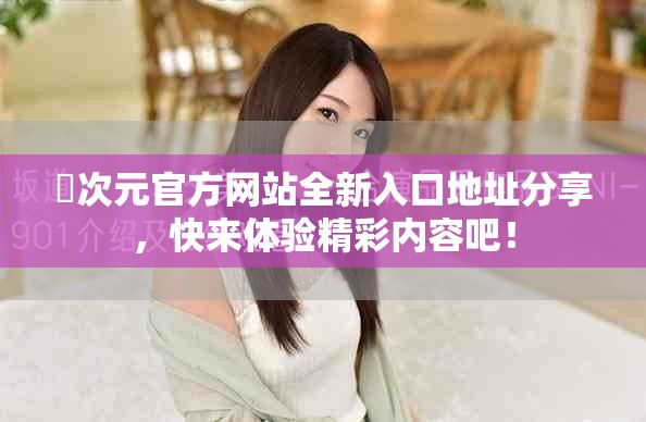 囧次元官方网站全新入口地址分享，快来体验精彩内容吧！